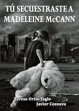 TÚ SECUESTRASTE A MADELEINE McCANN (Serie Gloria Goldar nº 3)