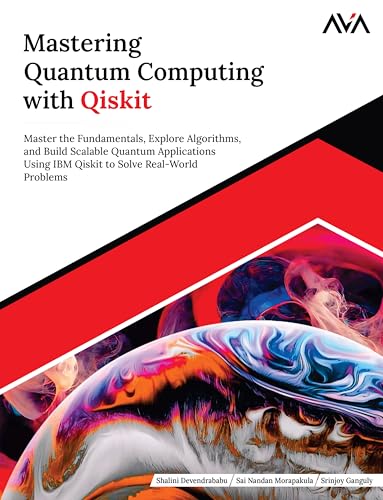 Mastering Quantum Computing With Qiskit: Master The Fundamentals, Explore Algorithms, And Build Scalable Quantum Applications Using Ibm Qiskit To ... 
