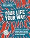 Your Life, Your Way: Acceptance and Commitment Therapy Skills to Help Teens Manage Emotions and Build Resilience