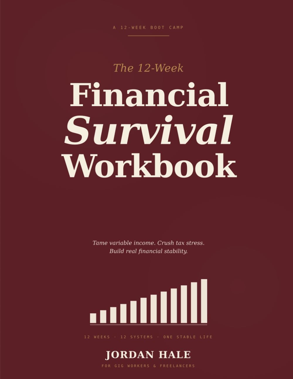 The 12-Week Financial Survival Workbook: A Step-by-Step Boot Camp for Gig Workers, Freelancers & 1099 Earners — Master Variable Income, Crush Tax Stress & Build Real Financial Stability in 90 Days