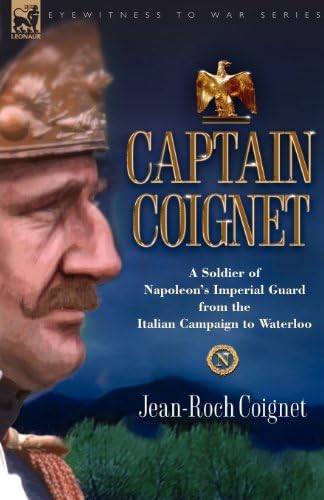 Captain Coignet - A Soldier of Napoleon's Imperial Guard from the Italian Campaign to Waterloo Paperback – 19 Jan. 2007