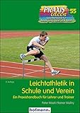 Leichtathletik in Schule und Verein: Ein Praxishandbuch für Lehrer und Trainer (Praxisideen - Schriftenreihe für Bewegung, Spiel und Sport)