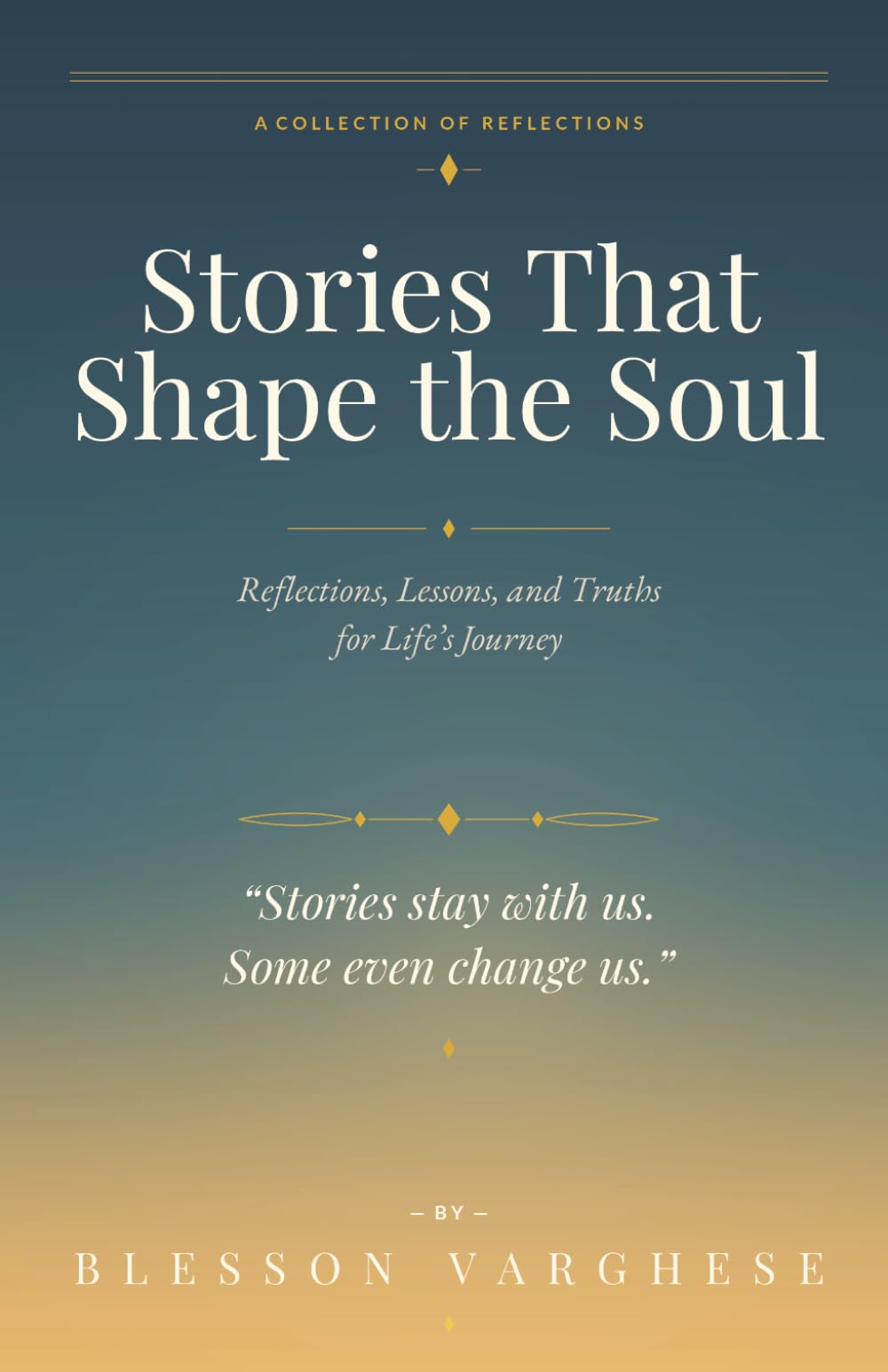 Stories That Shape the Soul: Reflections, Lessons, and Truths for Life’s Journey