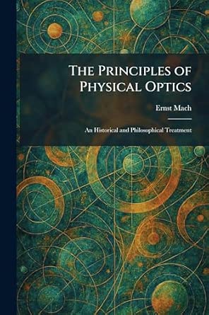 The Principles of Physical Optics: An Historical and Philosophical Treatment The Principles of Physical Optics: An Historical and Philosophical Treatment book cover