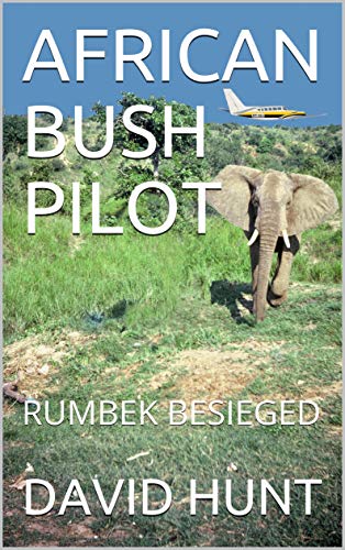 Télécharger AFRICAN BUSH PILOT: RUMBEK BESIEGED (English Edition) PDF Ebook En Ligne