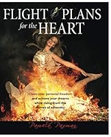 Flight Plans For the Heart: Claim Your Personal Freedom and Achieve Your Dreams While Rising From the Flames of Adversity 0983231206 Book Cover