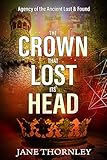 The Crown that Lost its Head: A Historical Mystery Thriller (An Agency of the Ancient Lost & Found Mystery Thriller)