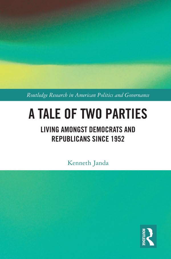 A Tale of Two Parties: Living Amongst Democrats and Republicans Since 1952 (Routledge Research in American Politics and Governance)