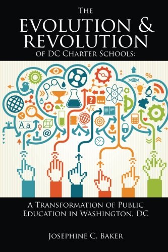 The Evolution & Revolution of DC Charter Schools:: A Transformation of Public Education In Washington, DC