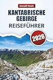 KANTABRISCHE GEBIRGE REISEFÜHRER 2026: Entdecken Sie malerische Gipfel, Wanderwege, Dörfer, lokale Küche und Outdoor-Abenteuer in Nordspanien