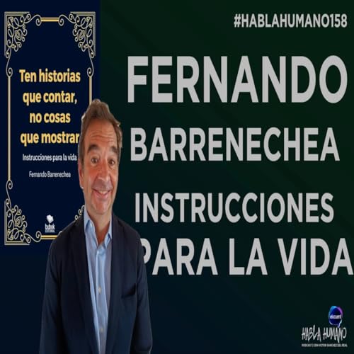 Habla humano 158: Fernando Barrenechea y unas instrucciones para la vida