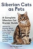 Siberian Cats as Pets: Siberian Cat Breeding, Where to Buy, Types, Care, Temperament, Cost, Health, Showing, Grooming, Diet and Much More Included! A Complete Siberian Cat Owner Guide
