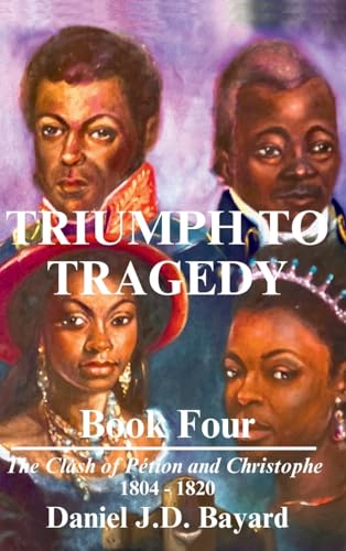 Triumph To Tragedy - Book Four: The Clash of Pétion & Christophe