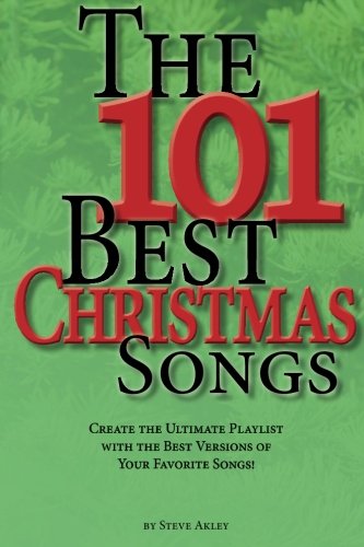 The 101 Best Christmas Songs: Create the Ultimate Playlist with the Best Versions of your Favorite Songs!