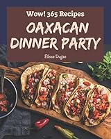 Wow! 365 Oaxacan Dinner Party Recipes: More Than an Oaxacan Dinner Party Cookbook B08DSSZFNC Book Cover