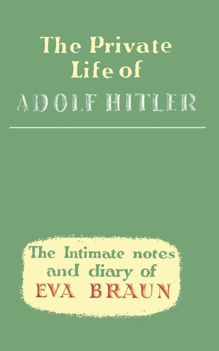 The Private Life of Adolf Hitler The Intimate Notes and Diary of Eva Braun