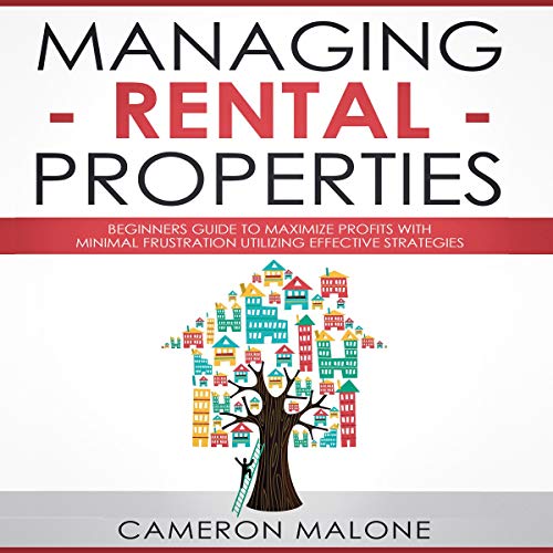 Cover art for Managing Rental Properties: Beginners Guide to Maximize Profits with Minimal Frustration Utilizing Effective Strategies