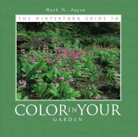 The Winterthur Guide to Color in Your Garden: Plant Combinations and Practical Advice from the Winterthur Garden Joyce, Ruth