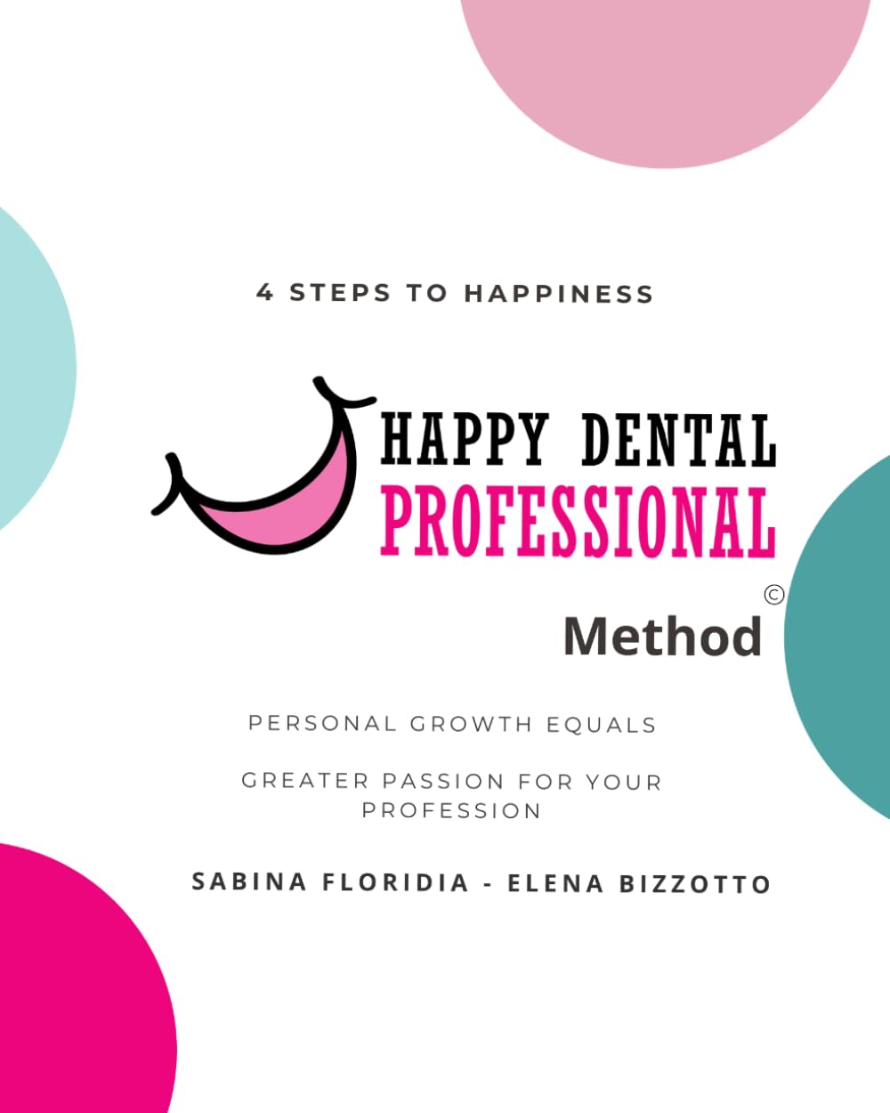 Happy Dental Professional Method: How to Rediscover Your Passion, Prevent Burnout, and Truly Thrive in Your Dental Career