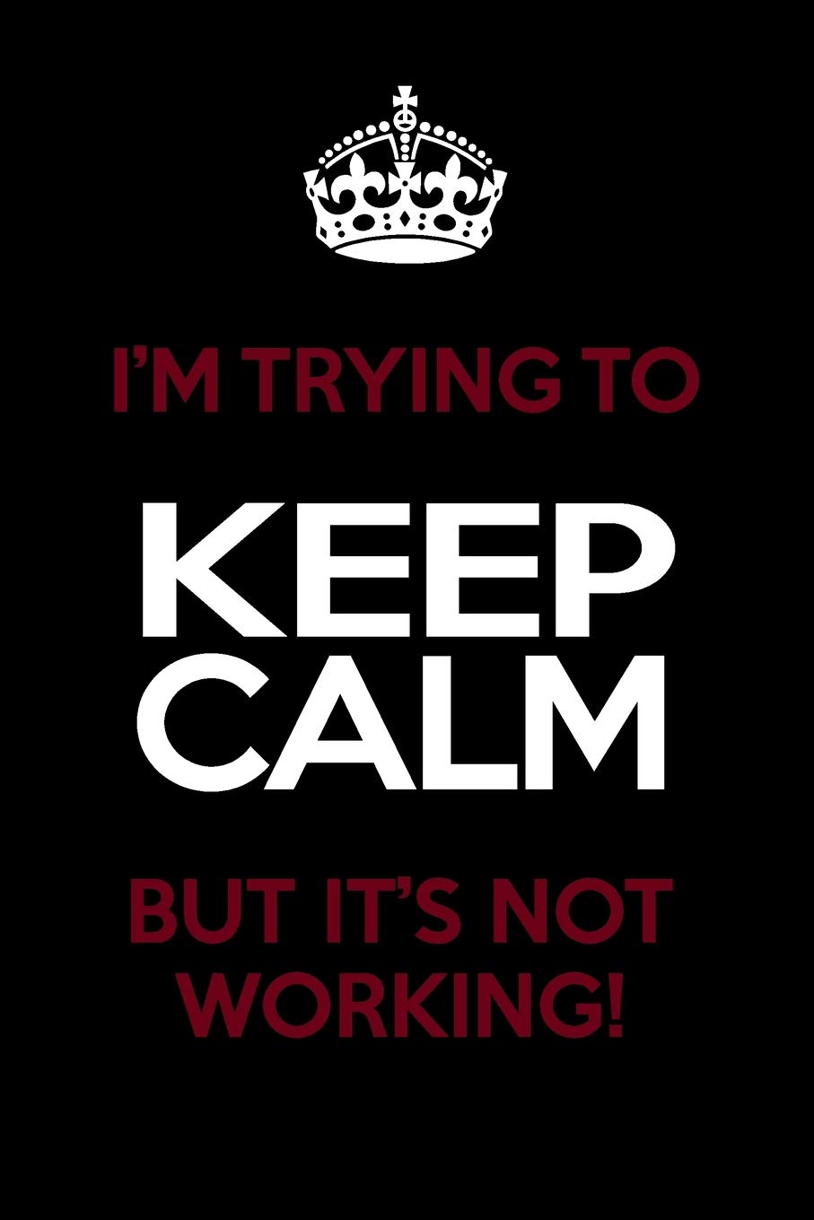 I'm Trying To Keep Calm But It's Not Working: Funny Notebook/Journal - Lined 6x9 inches