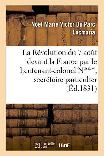 La Révolution du 7 août devant la France par le lieutenant-colonel N***, secrétaire particulier: de S. A. R. Madame, duchesse de Berry (French Edition)