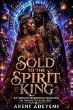 Sold to the Spirit King: An African Mythology Romance of Magic and Desire