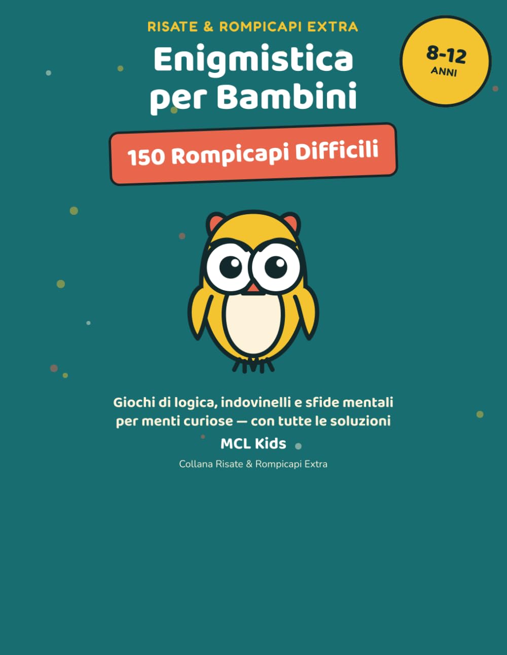 Enigmistica per Bambini 8-12 Anni: 150 Rompicapi Difficili: Giochi di Logica, Indovinelli, Sfide Mentali e Passatempi per Menti Curiose – Serie Risate ... Soluzioni) (MCL Kids – Giochi e Indovinelli)