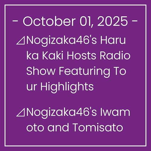 Nogizaka News October 01⊿Nogizaka46's Haruka Kaki Hosts Radio Show Featuring Tour Highlights⊿Nogizaka46's Iwamoto and Tomisato Star in New Drama⊿Nogizaka46’s Ayame Tsutsui Stars in…