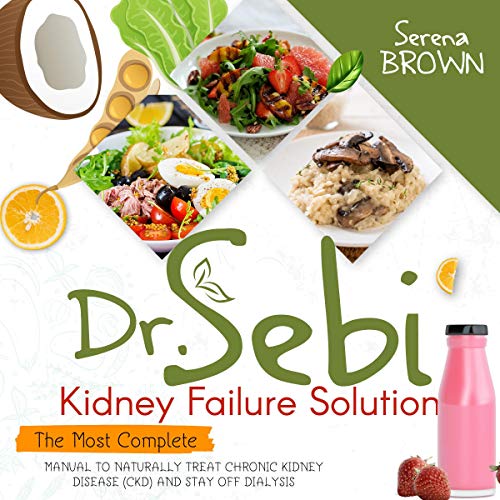 Dr. Sebi Kidney Failure Solution: The Most Complete Manual to Naturally Treat Chronic Kidney Disease (CKD) and Stay off Dialysis