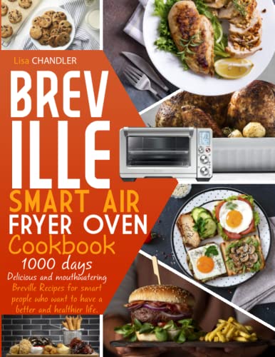 BREVILLE SMART AIR FRYER OVEN COOKBOOK: 1000 DAYS. Delicious and Mouthwatering Breville Recipes for Smart People Who Want to Have A Better and Healthier Life