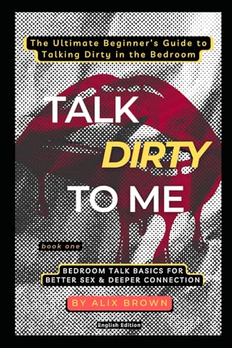 Talk Dirty to Me: The Ultimate Beginner’s Guide to Talking Dirty in the Bedroom: Book 1: Bedroom...