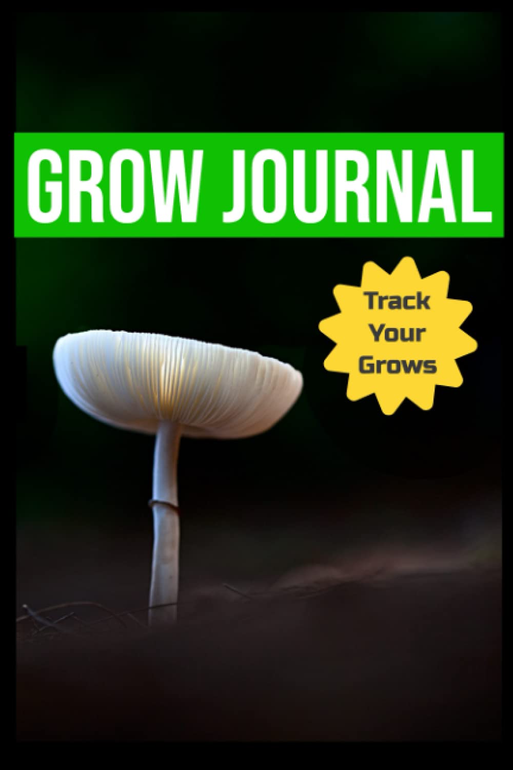 Mushroom Grow Journal: A grow tracker journal notebook to track strains, dates, techniques, and contaminants