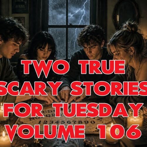 Two True Scary Stories for Tuesday Volume 106