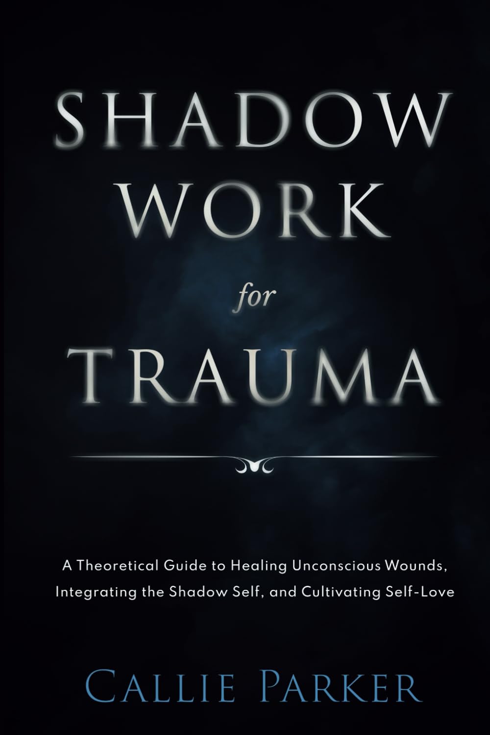 Shadow Work for Trauma: A Theoretical Guide to Healing Unconscious Wounds, Integrating the Shadow Self, and Cultivating Self-Love: Downloadable Journal Included