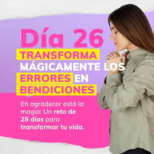 RETO DE LA MAGIA 28 D&Iacute;AS DE GRATITUD 🙏 - D&Iacute;A 26: TRANSFORMA M&Aacute;GICAMENTE LOS ERRORES EN BENDICIONES