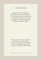 The memorial museum of Fedor Dostoyevsky. Named after Emperor Alexander the 3rd by the Imperial Russian Historical Museum in Moscow 1846-1903 5519449074 Book Cover