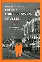 Pod rękę z Bolesławem Prusem. Spacer po Śródmieściu 8364185853 Book Cover