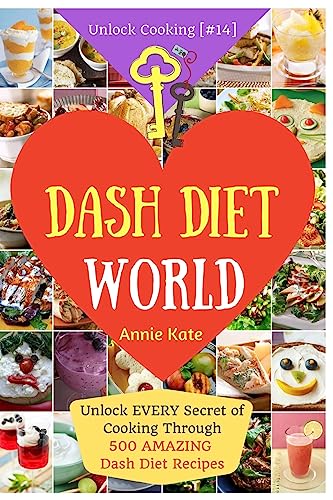 Welcome to DASH Diet World: Welcome to DASH Diet World: Unlock EVERY Secret of Cooking Through 500 AMAZING DASH Diet Recipes (DASH Diet Cookbook, DASH ... (Unlock Cooking, Cookbook [#14])