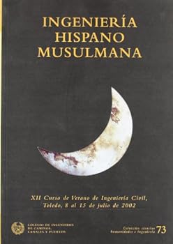 Ingeniería hispano musulmana : XII curso de verano de ingeniería civil, Toledo, 8 al 15 de julio de 2002