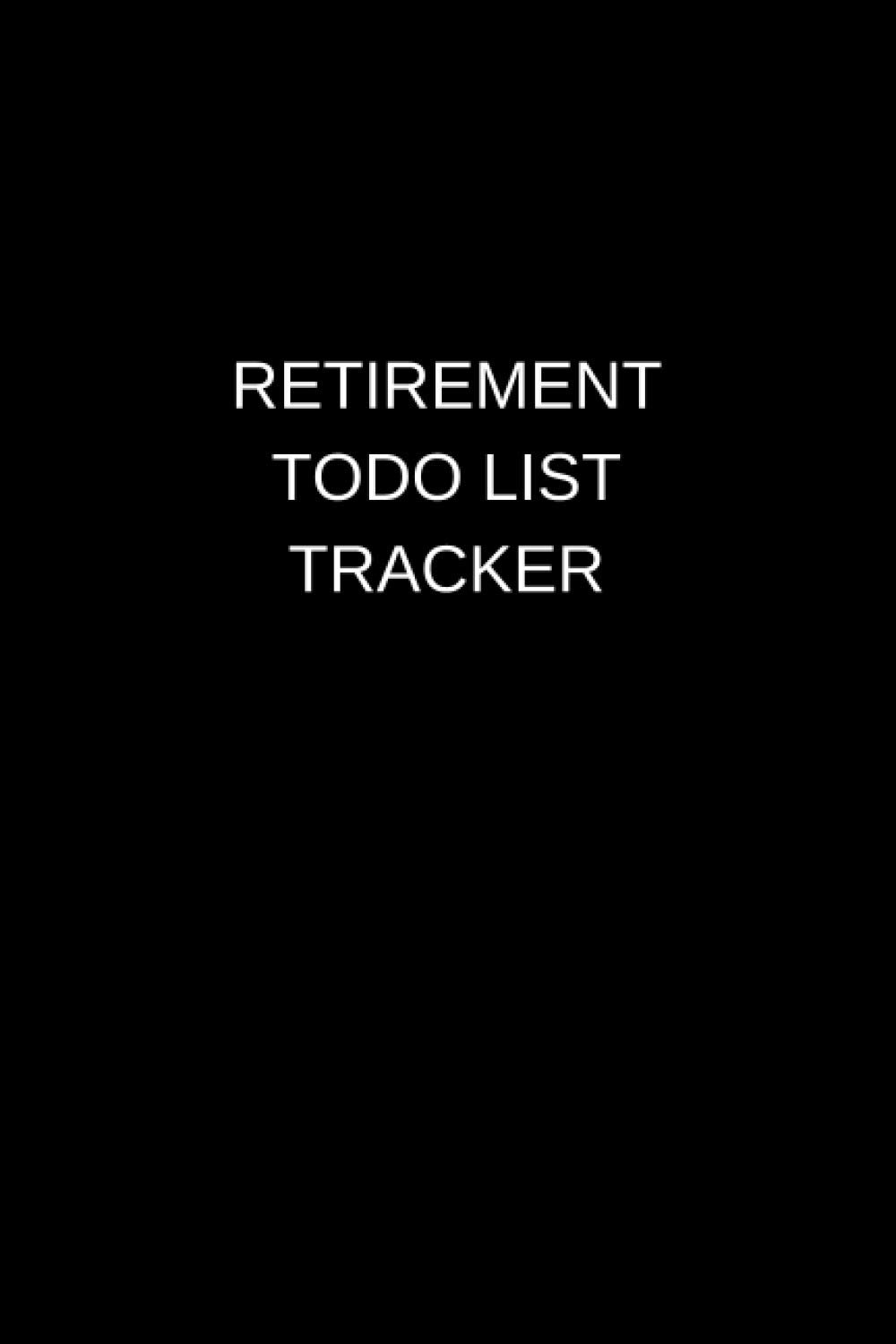 Retirement Todo List Tracker: Daily Todo List - Retirement Humor Journal Notebook - Funny Journal - Gift Book - 6x9 - 100 pages