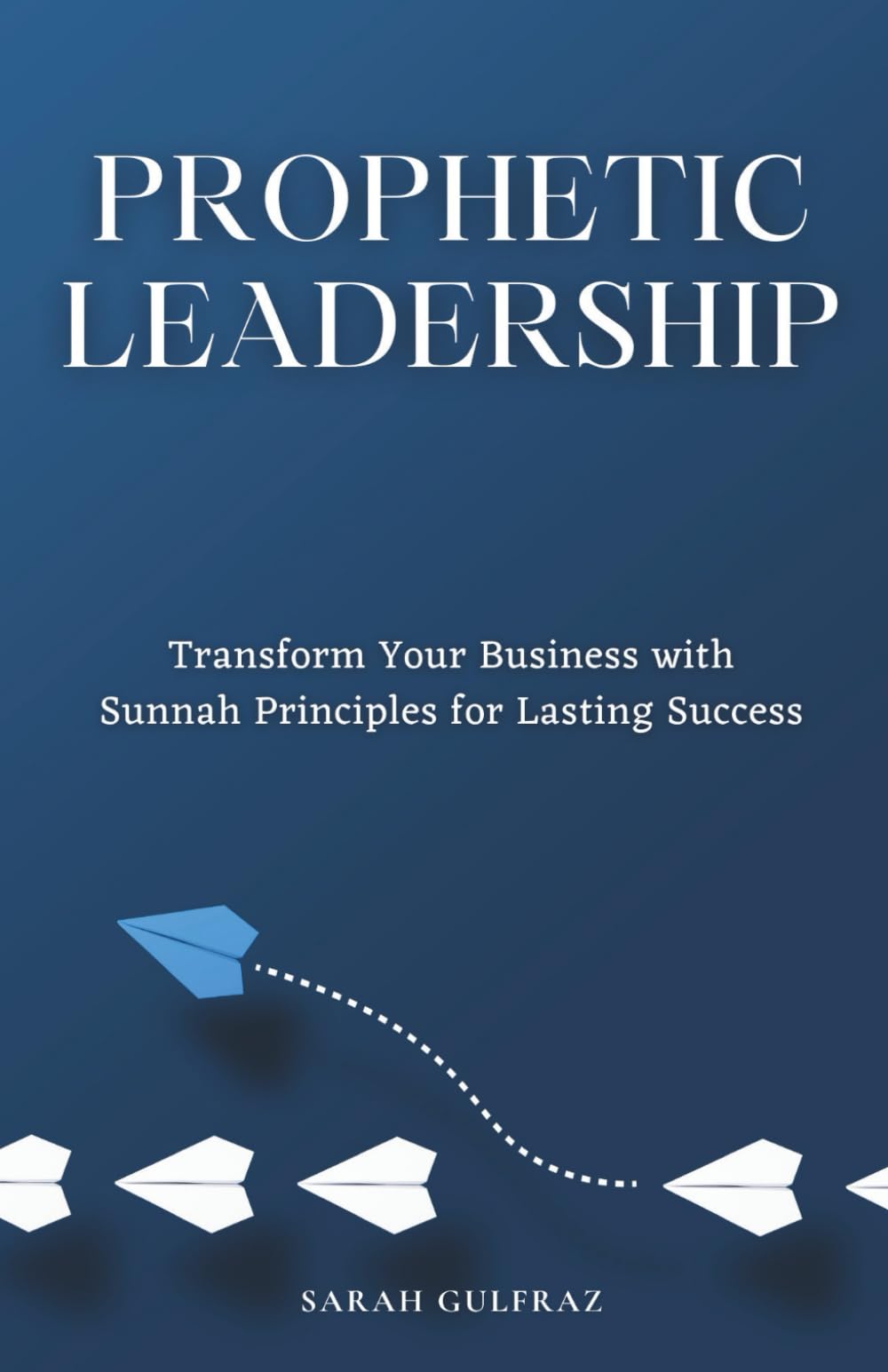 Prophetic Leadership: Transform Your Business with Sunnah Principles for Lasting Success (Muslim Entrepreneur)