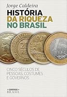 História da riqueza no Brasil: Cinco séculos de pessoas, costumes e governos 8556080251 Book Cover