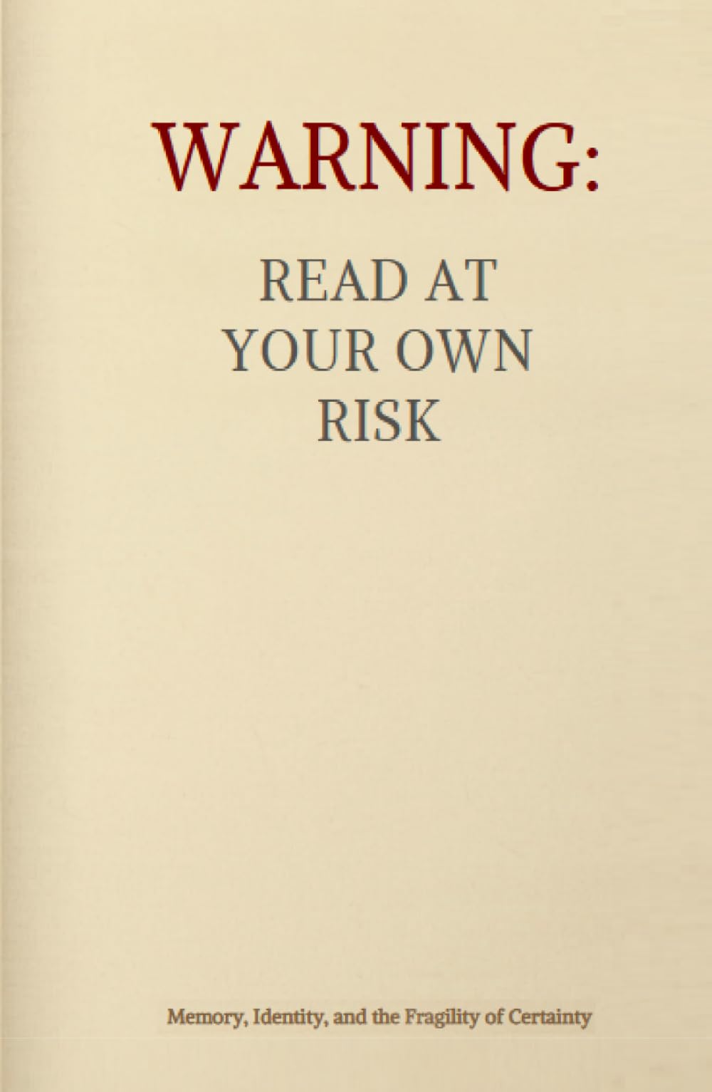 Warning: Read at Your Own Risk: Memory, Identity, and the Fragility of Certainty