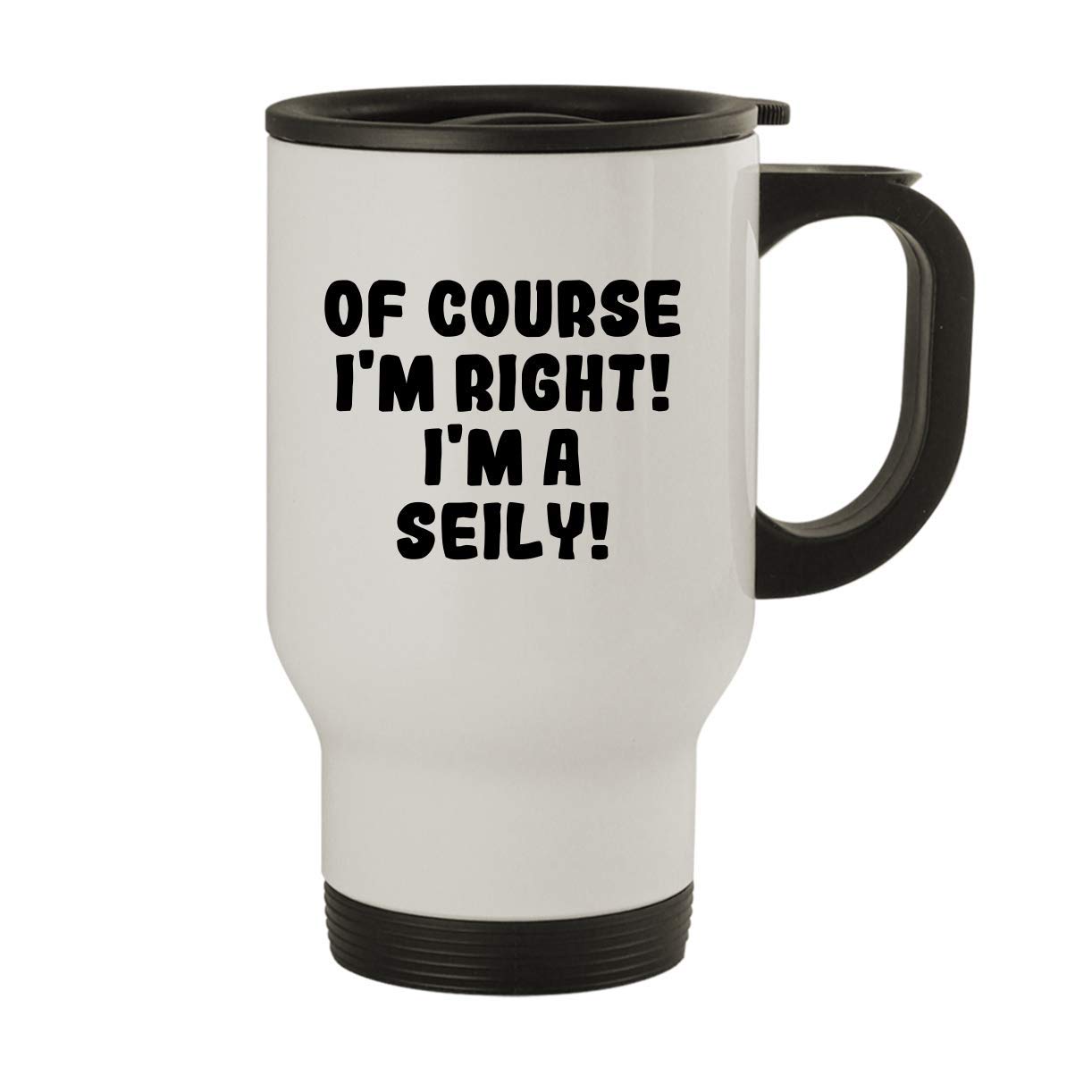 Of Course I'm Right! I'm A Seily! - 14oz Stainless Steel Travel Mug, White