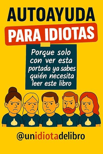 AUTOAYUDA PARA IDIOTAS: Porque solo con ver esta portada ya sabes quién necesita leer este libro (LIBROS PARA IDIOTAS)
