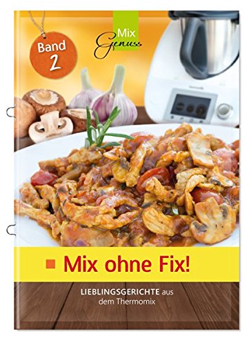 Mix ohne Fix - BAND 2!: Lieblingsgerichte aus dem Thermomix Mix ohne Fix - BAND 2!: Lieblingsgerichte aus dem Thermomix