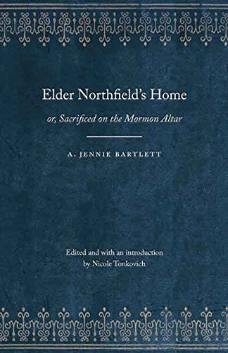 Elder Northfield's Home: or, Sacrificed on the Mormon Altar (Legacies of Nineteenth-Century American Women Writers)