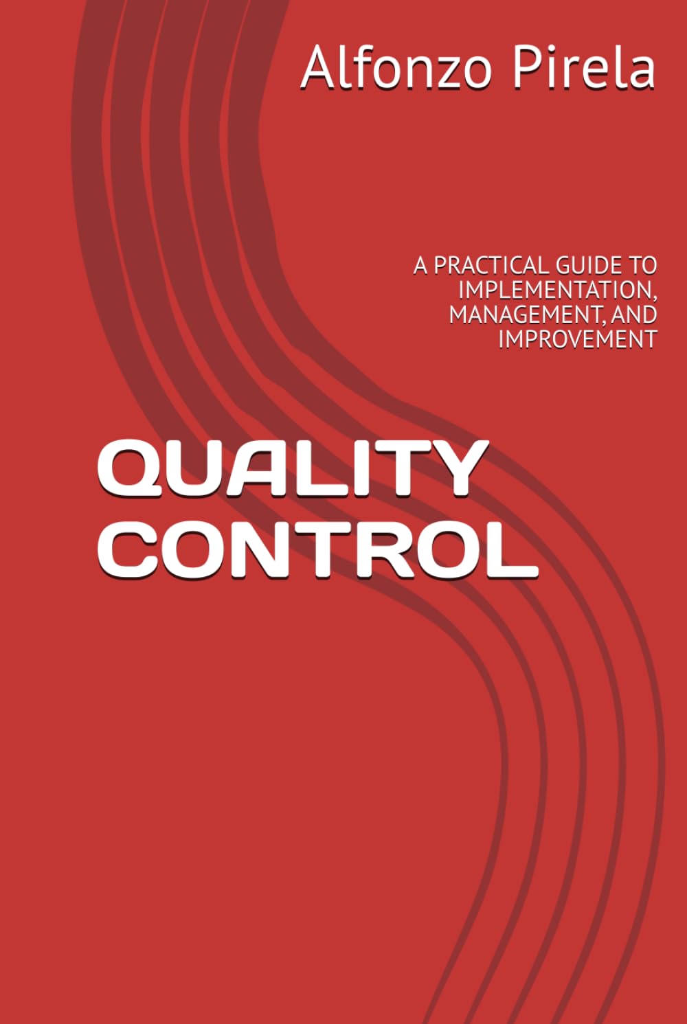 QUALITY CONTROL: A PRACTICAL GUIDE TO IMPLEMENTATION, MANAGEMENT, AND IMPROVEMENT
