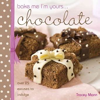 Bake Me, I'M Yours... Chocolate: Over 25 Excuses to Indulge book cover