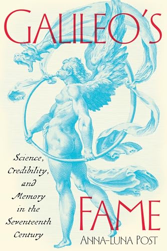 Galileo's Fame: Science, Credibility, and Memory in the Seventeenth Century
